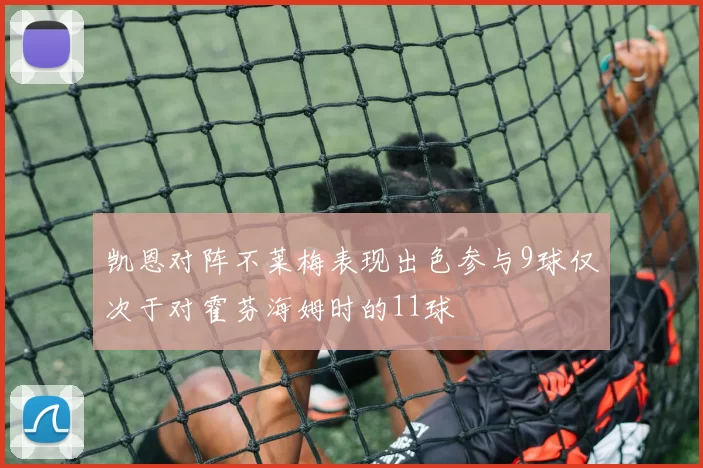 凯恩对阵不莱梅表现出色参与9球仅次于对霍芬海姆时的11球
