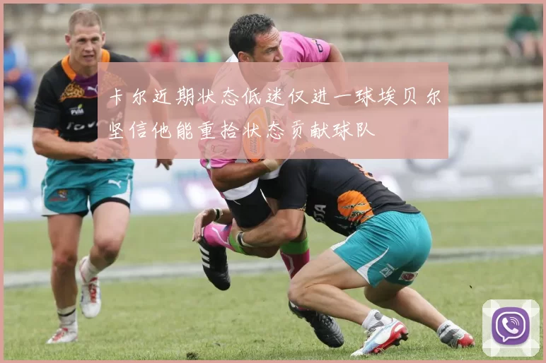 卡尔近期状态低迷仅进一球埃贝尔坚信他能重拾状态贡献球队