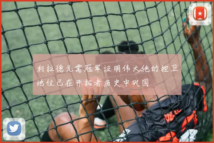 利拉德无需冠军证明伟大他的控卫地位已在开拓者历史中巩固